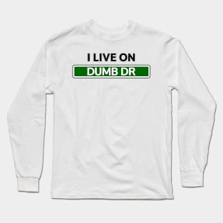 I live on Dumb Dr Long Sleeve T-Shirt